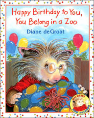 Title: Happy Birthday to You, You Belong in a Zoo, Author: Diane deGroat