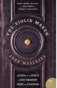 Title: The Violin Maker: A Search for the Secrets of Craftsmanship, Sound, and Stradivari, Author: John Marchese