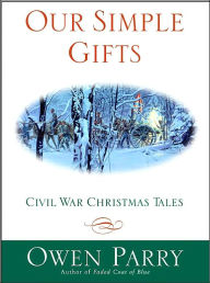 Title: Our Simple Gifts: Civil War Christmas Tales, Author: Owen Parry