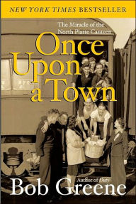 Title: Once Upon a Town: The Miracle of the North Platte Canteen, Author: Bob Greene