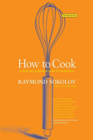 Title: How to Cook: An Easy and Imaginative Guide for the Beginner, Author: Raymond Sokolov