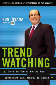 Title: Trendwatching: Don't Be Fooled by the Next Investment Fad, Mania, or Bubble, Author: Ron Insana