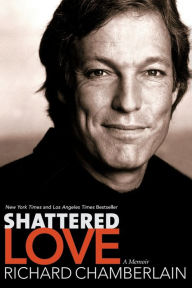 Title: Shattered Love: A Memoir, Author: Richard Chamberlain