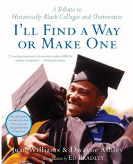 Title: I'll Find a Way or Make One: A Tribute to Historically Black Colleges and Universities, Author: Juan Williams