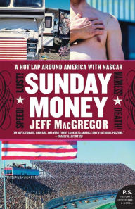 Title: Sunday Money: Speed! Lust! Madness! Death! A Hot Lap Around America with Nascar, Author: Jeff MacGregor