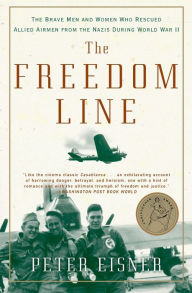 Title: Freedom Line: The Brave Men and Women Who Rescued Allied Airmen from the Nazis during World War II, Author: Peter Eisner