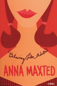 Title: Behaving Like Adults: A Novel, Author: Anna Maxted