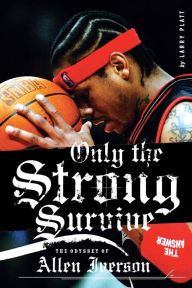Title: Only the Strong Survive: The Odyssey of Allen Iverson, Author: Larry Platt