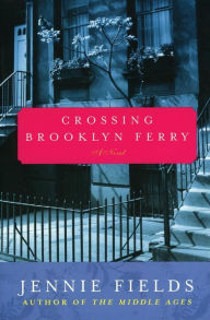 Title: Crossing Brooklyn Ferry: A Novel, Author: Jennie Fields