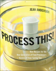 Title: Process This!: New Recipes for the New Generation of Food Processors plus Dozens of Time-Saving Tips, Author: Jean Anderson