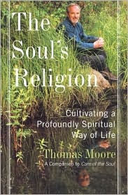 Title: Soul's Religion: Cultivating a Profoundly Spiritual Way of Life, Author: Thomas Moore