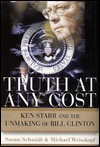 Title: Truth at Any Cost: Ken Starr and the Unmaking of Bill Clinton, Author: Susan Schmidt