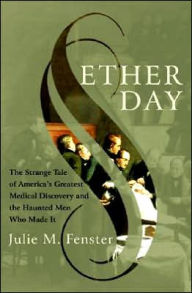 Title: Ether Day: The Strange Tale of America's Greatest Medical Discovery and the Haunted Men Who Made It, Author: J.M. Fenster