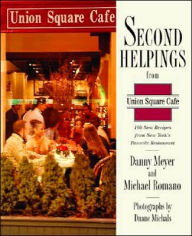 Title: Second Helpings from Union Square Cafe: 140 New Favorites from New York's Acclaimed Restaurant, Author: Danny Meyer