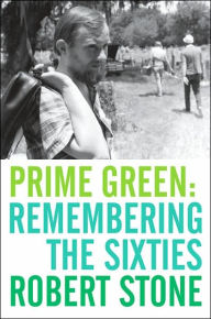 Title: Prime Green: Remembering the Sixties, Author: Robert Stone