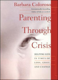 Title: Parenting through Crisis: Helping Kids in Times of Loss, Grief, and Change, Author: Barbara Coloroso