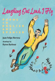 Title: Laughing Out Loud, I Fly: Poems in English and Spanish, Author: Juan Felipe Herrera