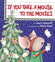 Title: If You Take a Mouse to the Movies: A Christmas Holiday Book for Kids, Author: Laura Numeroff