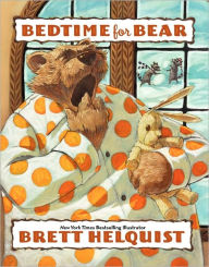 Title: Bedtime for Bear, Author: Brett Helquist