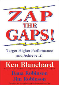 Title: Zap the Gaps!: Target Higher Performance and Achieve It!, Author: Ken Blanchard