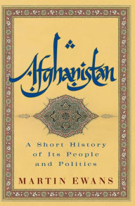 Title: Afghanistan: A Short History of Its People and Politics, Author: Martin Ewans