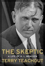 Title: Skeptic: A Life of H.L. Mencken, Author: Terry Teachout