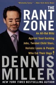 Title: The Rant Zone: An All-Out Blitz Against Soul-Sucking Jobs, Twisted Child Stars, Holistic Loons, and People Who Eat Their Dogs!, Author: Dennis Miller