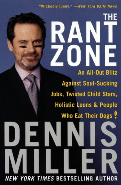 The Rant Zone: An All-Out Blitz Against Soul-Sucking Jobs, Twisted Child Stars, Holistic Loons, and People Who Eat Their Dogs!