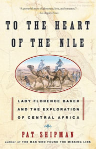 Title: To the Heart of the Nile: Lady Florence Baker and the Exploration of Central Africa, Author: Pat Shipman