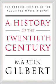 Title: A History of the Twentieth Century: The Concise Edition of the Acclaimed World History, Author: Martin Gilbert