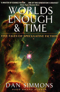 Title: Worlds Enough and Time: Five Tales of Speculative Fiction, Author: Dan Simmons