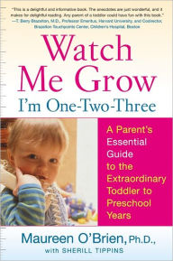 Title: Watch Me Grow: I'm One-Two-Three: A Parent's Essential Guide to the Extraordinary Toddler to Preschool Years, Author: Maureen O'Brien