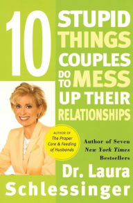 Title: Ten Stupid Things Couples Do to Mess Up Their Relationships, Author: Dr. Laura Schlessinger