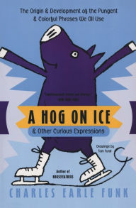 Title: Hog on Ice and Other Curious Expressions, Author: Charles E. Funk