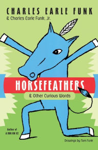 Title: Horsefeathers: And Other Curious Words, Author: Charles E. Funk