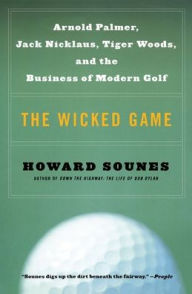 Title: The Wicked Game: Arnold Palmer, Jack Nicklaus, Tiger Woods, and the Business of Modern Golf, Author: Howard Sounes