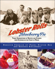 Title: Lobster Rolls and Blueberry Pie: Three Generations of Recipes and Stories from Summers on the Coast of Maine, Author: Rebecca Charles