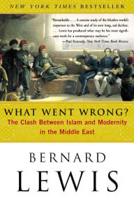 Title: What Went Wrong?: The Clash Between Islam and Modernity in the Middle East, Author: Bernard Lewis