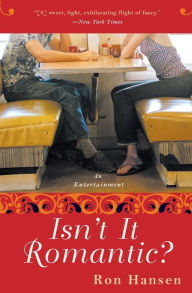 Title: Isn't It Romantic?: An Entertainment, Author: Ron Hansen