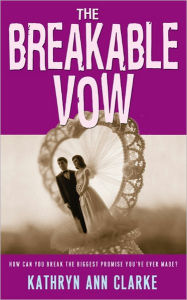 Title: The Breakable Vow, Author: Kathryn Ann Clarke