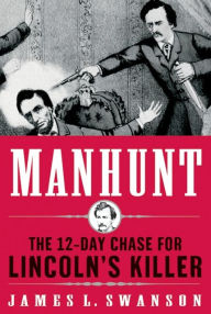 Title: Manhunt: The 12-Day Chase for Lincoln's Killer, Author: James L. Swanson