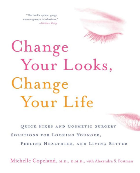 Change Your Looks, Life: Quick Fixes and Cosmetic Surgery Solutions for Looking Younger, Feeling Healthier, Living Better
