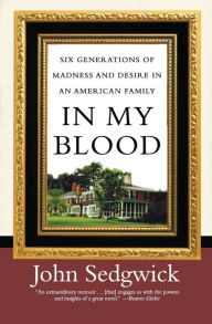 Title: In My Blood: Six Generations of Madness and Desire in an American Family, Author: John Sedgwick