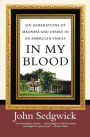 In My Blood: Six Generations of Madness and Desire in an American Family