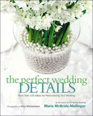 Title: Perfect Wedding Details: More than 100 Ideas for Personalizing Your Wedding, Author: Maria McBride