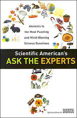 Scientific American's Ask the Experts: Answers to the Most Puzzling and Mind-Blowing Science Questions