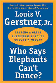 Title: Who Says Elephants Can't Dance?: Leading a Great Enterprise through Dramatic Change, Author: Louis V. Gerstner Jr.