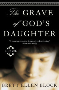 Title: The Grave of God's Daughter: A Novel, Author: Brett Ellen Block