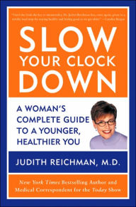 Title: Slow Your Clock Down: A Woman's Complete Guide to a Younger, Healthier You, Author: Judith Reichman