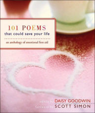 Title: 101 Poems That Could Save Your Life: An Anthology of Emotional First Aid, Author: Daisy Goodwin